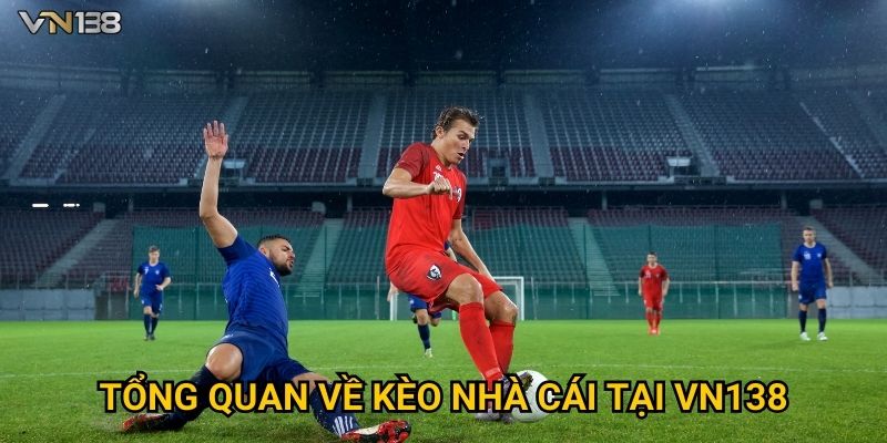 Kèo Nhà Cái Vn138 – Cập Nhật Tỷ Lệ Chuẩn Xác Hôm Nay 2 Tổng quan về kèo nhà cái tại Vn138