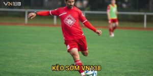 Kèo Sớm Vn138 – Cập Nhật Tỷ Lệ Nhanh Và Chính Xác