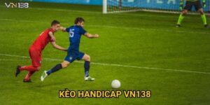 Kèo Handicap Vn138 – Hướng Dẫn Đọc Kèo Chuẩn Từng Bước