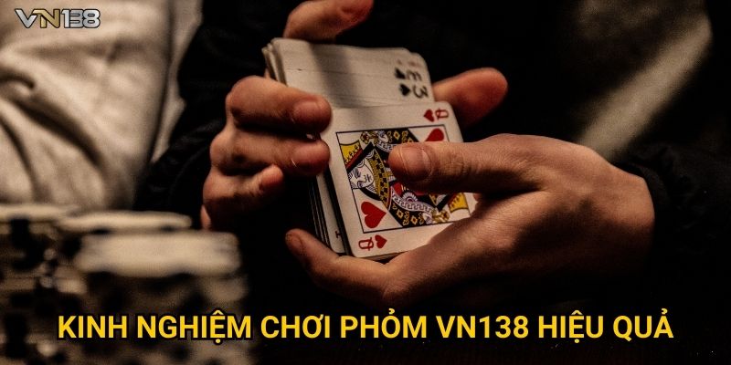 Kinh nghiệm chơi Phỏm Vn138 hiệu quả